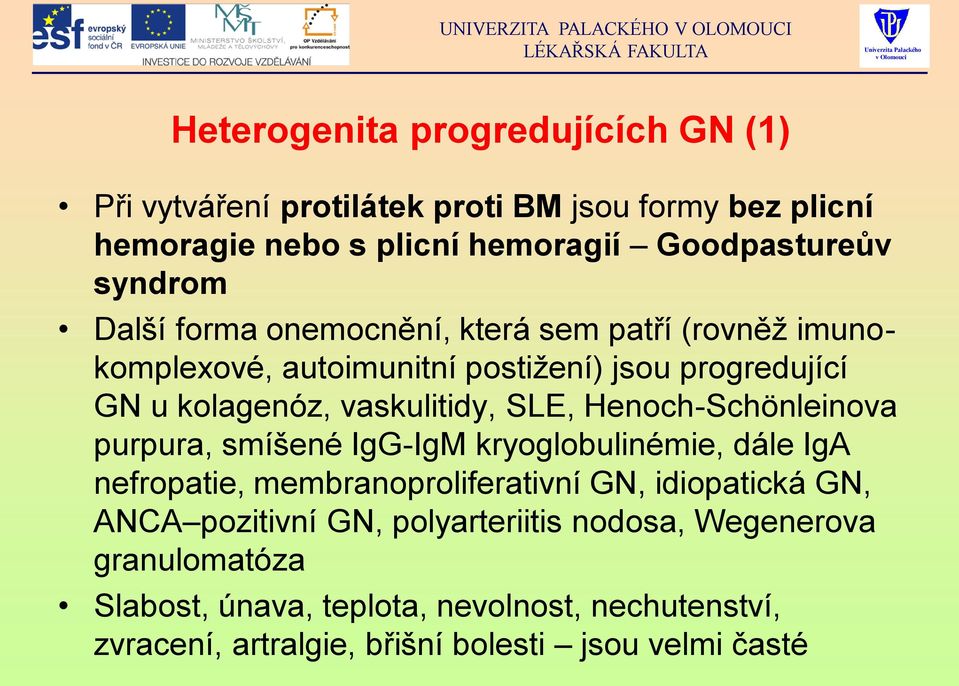 SLE, Henoch-Schönleinova purpura, smíšené IgG-IgM kryoglobulinémie, dále IgA nefropatie, membranoproliferativní GN, idiopatická GN, ANCA