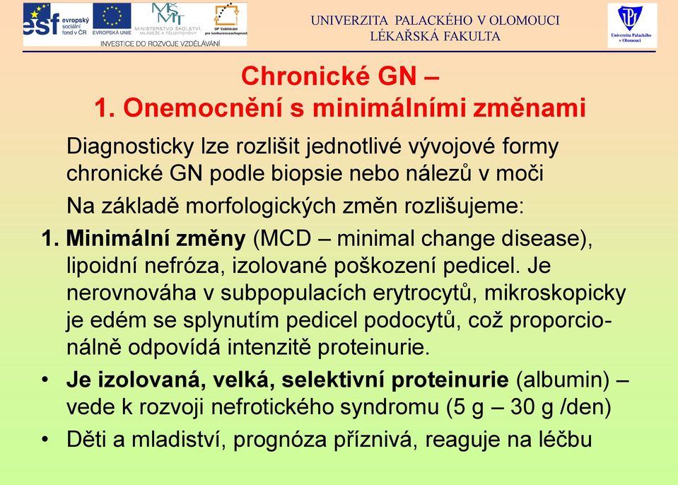 morfologických změn rozlišujeme: 1. Minimální změny (MCD minimal change disease), lipoidní nefróza, izolované poškození pedicel.