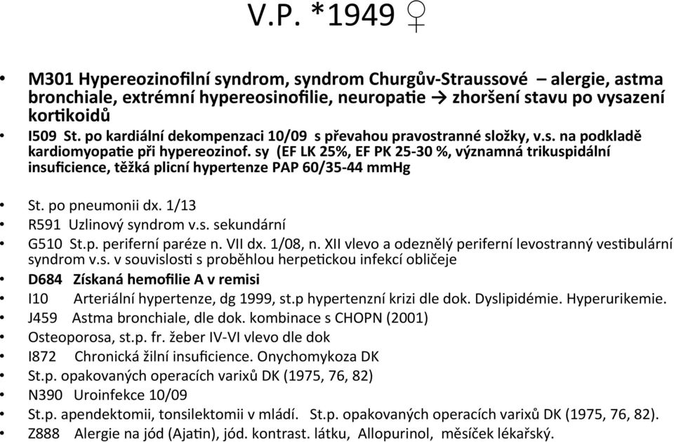 sy (EF LK 25%, EF PK 25-30 %, významná trikuspidální insuficience, těžká plicní hypertenze PAP 60/35-44 mmhg St. po pneumonii dx. 1/13 R591 Uzlinový syndrom v.s. sekundární G510 St.p. periferní paréze n.