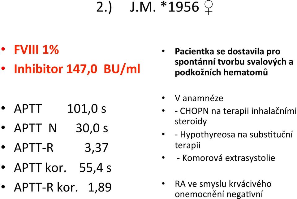 svalových a podkožních hematomů APTT 101,0 s APTT N 30,0 s APTT- R 3,37 APTT kor.