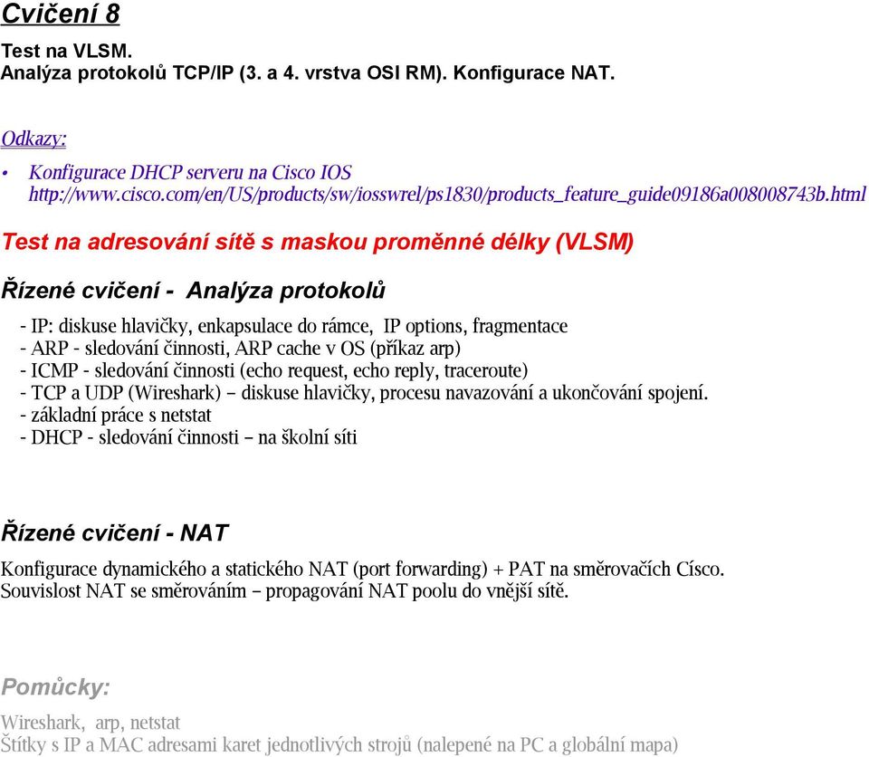 html Test na adresování sítě s maskou proměnné délky (VLSM) Řízené cvičení - Analýza protokolů - IP: diskuse hlavičky, enkapsulace do rámce, IP options, fragmentace - ARP - sledování činnosti, ARP