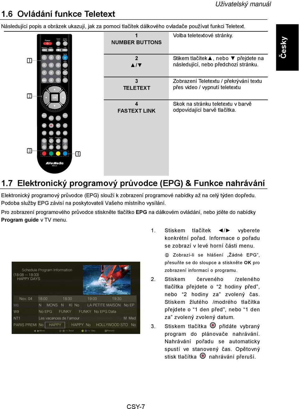 2 3 TELETEXT 4 FASTEXT LINK Zobrazení Teletextu / překrývání textu přes video / vypnutí teletextu Skok na stránku teletextu v barvě odpovídající barvě tlačítka. 3 4 1.