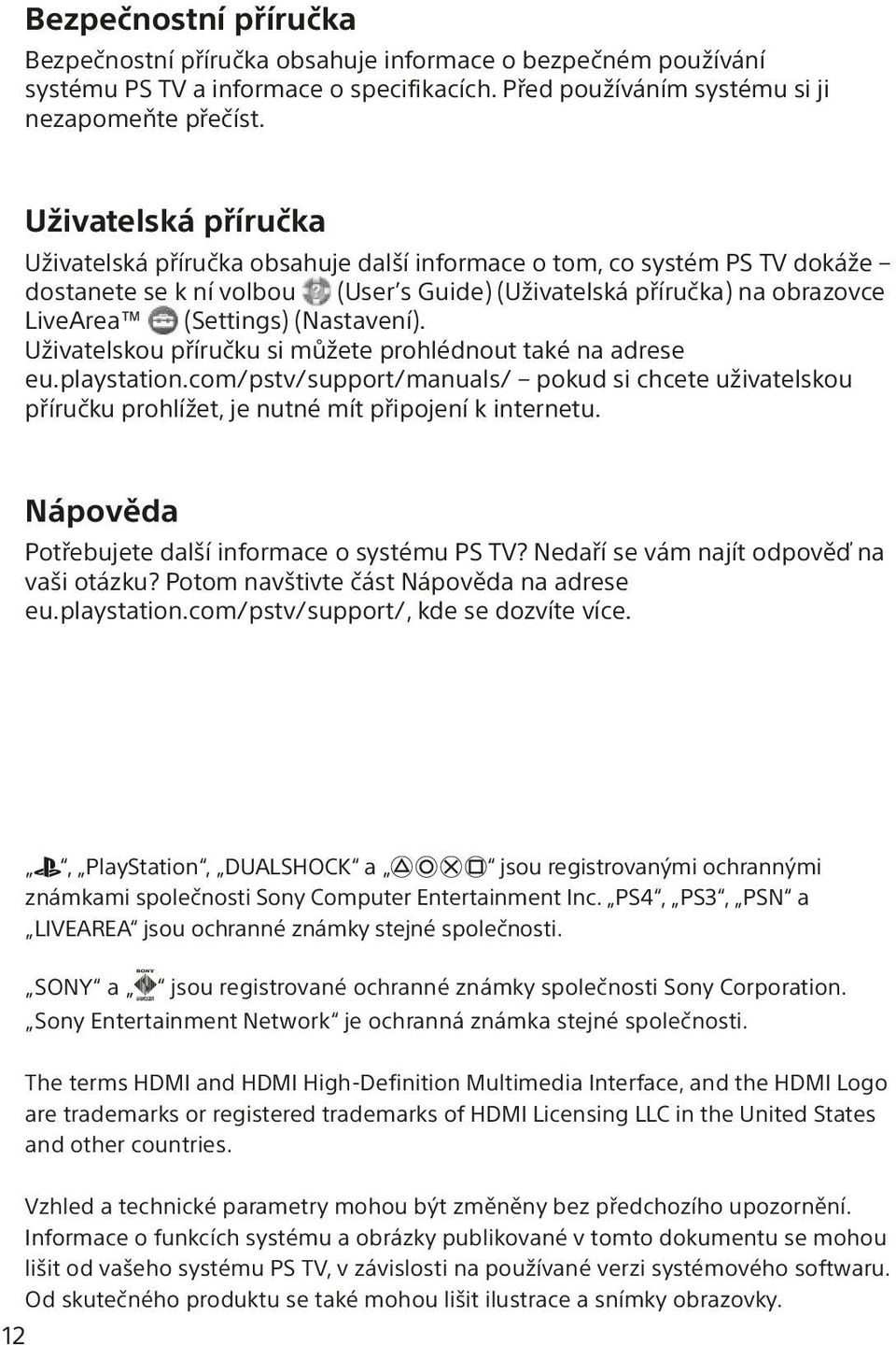 (Nastavení). Uživatelskou příručku si můžete prohlédnout také na adrese eu.playstation.com/pstv/support/manuals/ pokud si chcete uživatelskou příručku prohlížet, je nutné mít připojení k internetu.