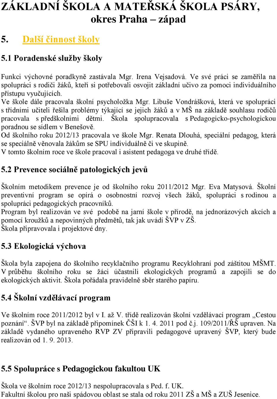 Libuše Vondrášková, která ve spolupráci s třídními učiteli řešila problémy týkající se jejich žáků a v MŠ na základě souhlasu rodičů pracovala s předškolními dětmi.