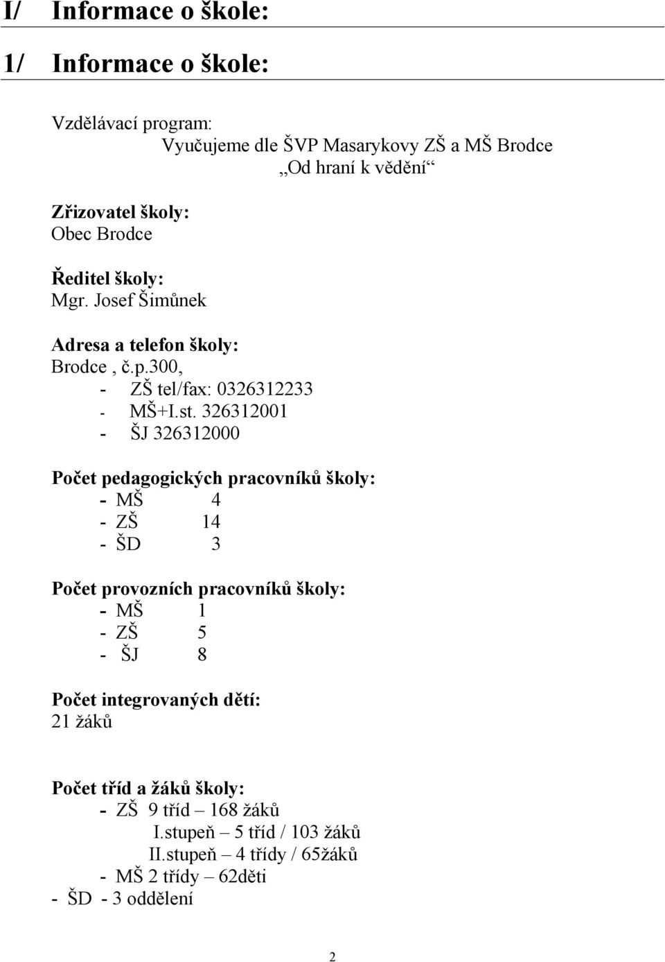 326312001 - ŠJ 326312000 Počet pedagogických pracovníků školy: - MŠ 4 - ZŠ 14 - ŠD 3 Počet provozních pracovníků školy: - MŠ 1 - ZŠ 5 - ŠJ 8