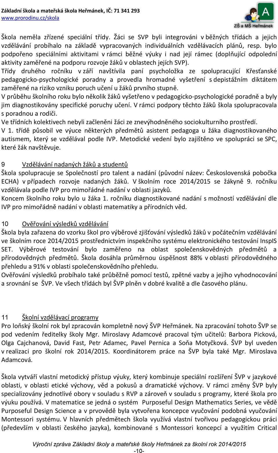 Třídy druhého ročníku v září navštívila paní psycholožka ze spolupracující Křesťanské pedagogicko-psychologické poradny a provedla hromadné vyšetření s depistážním diktátem zaměřené na riziko vzniku