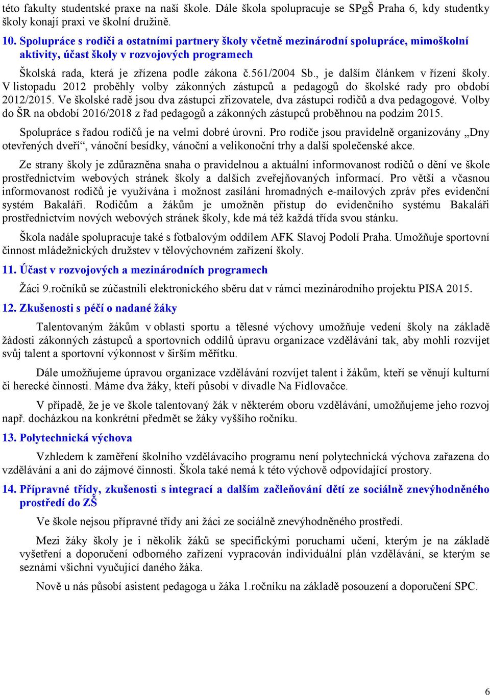 , je dalším článkem v řízení školy. V listopadu 2012 proběhly volby zákonných zástupců a pedagogů do školské rady pro období 2012/2015.