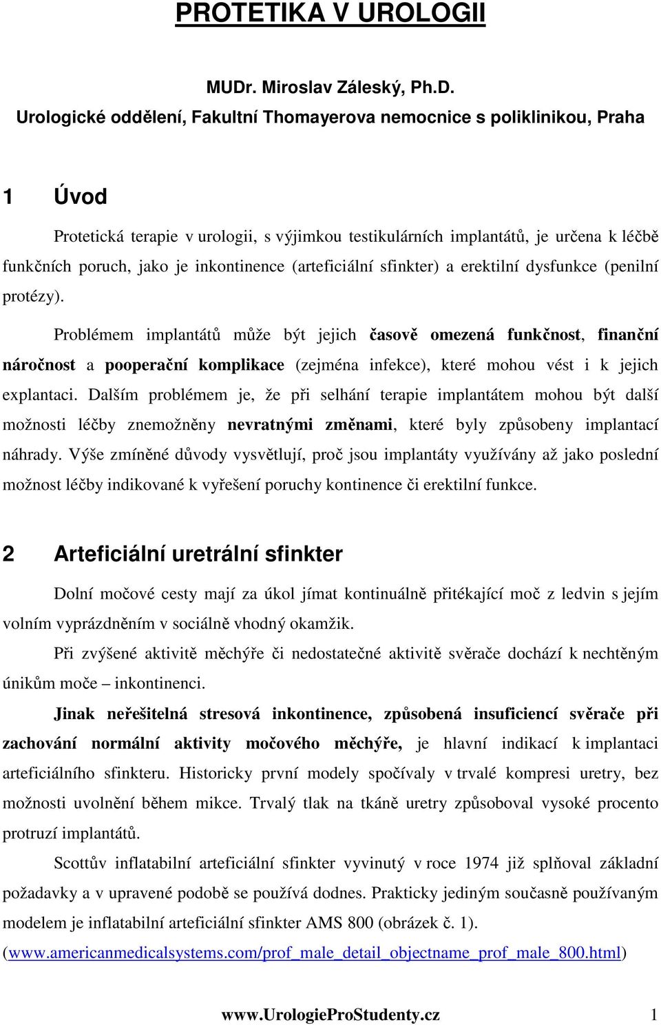 Urologické oddělení, Fakultní Thomayerova nemocnice s poliklinikou, Praha 1 Úvod Protetická terapie v urologii, s výjimkou testikulárních implantátů, je určena k léčbě funkčních poruch, jako je