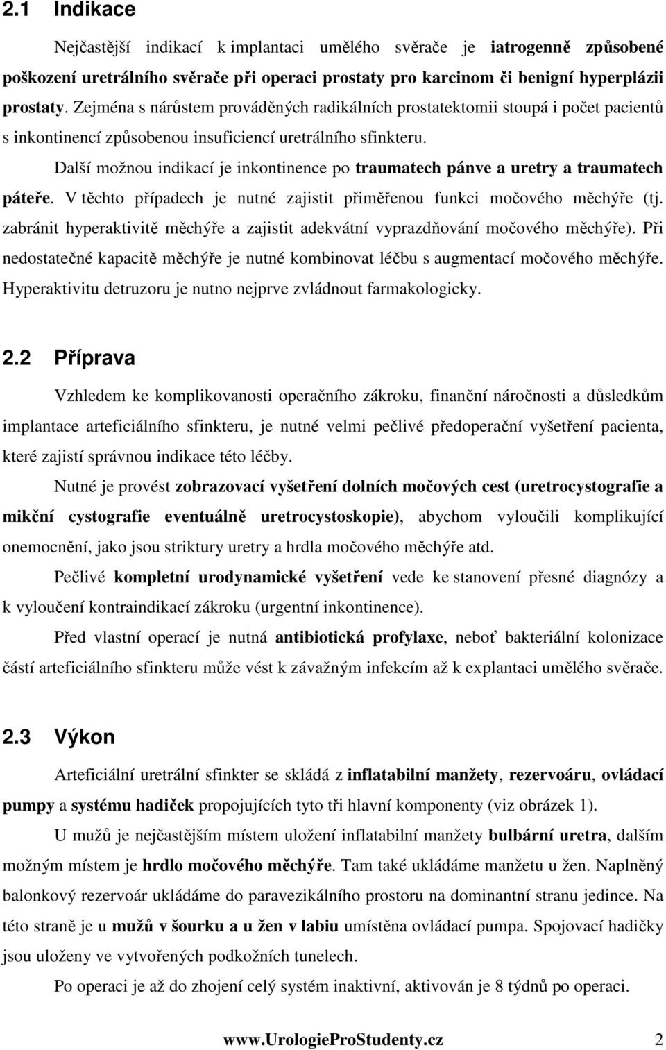 Další možnou indikací je inkontinence po traumatech pánve a uretry a traumatech páteře. V těchto případech je nutné zajistit přiměřenou funkci močového měchýře (tj.