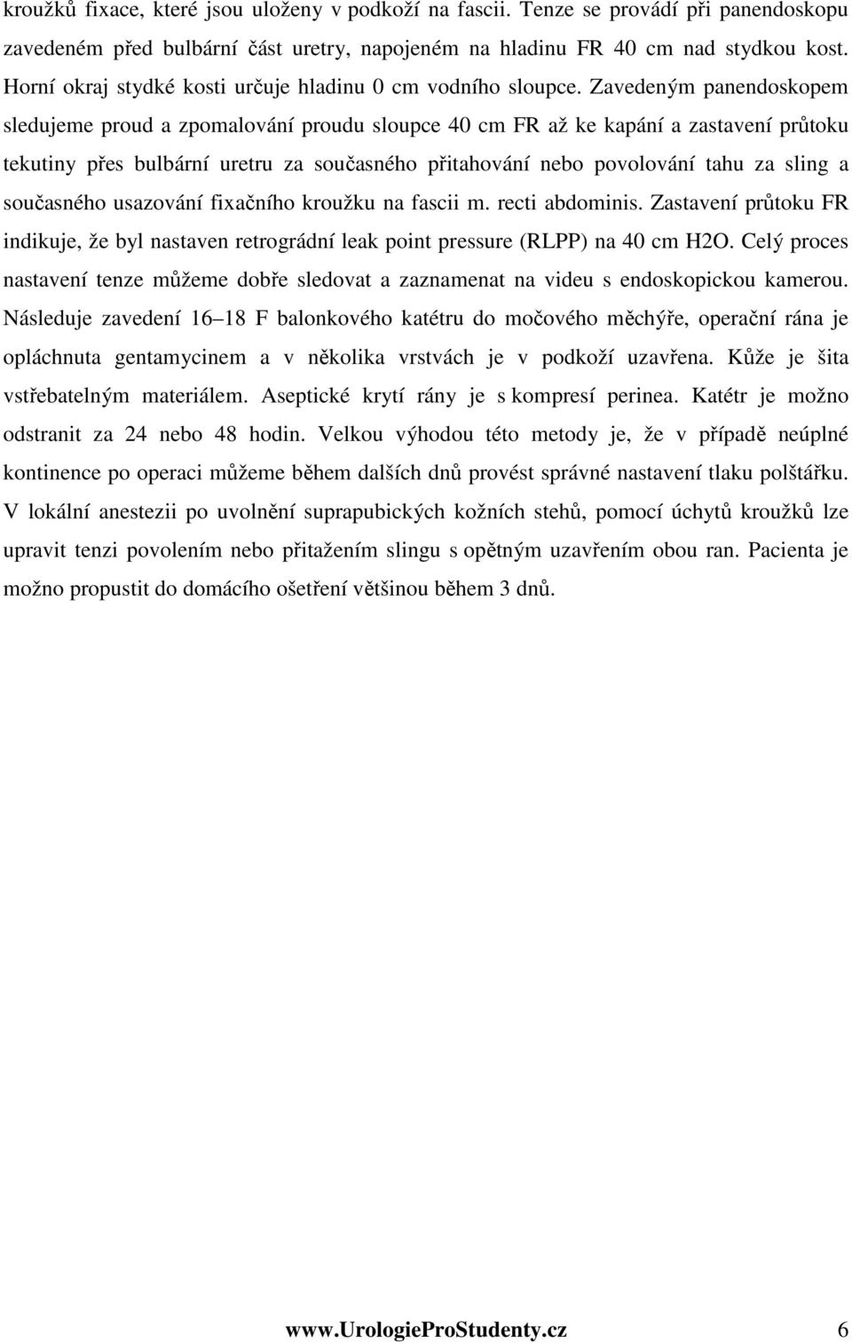 Zavedeným panendoskopem sledujeme proud a zpomalování proudu sloupce 40 cm FR až ke kapání a zastavení průtoku tekutiny přes bulbární uretru za současného přitahování nebo povolování tahu za sling a