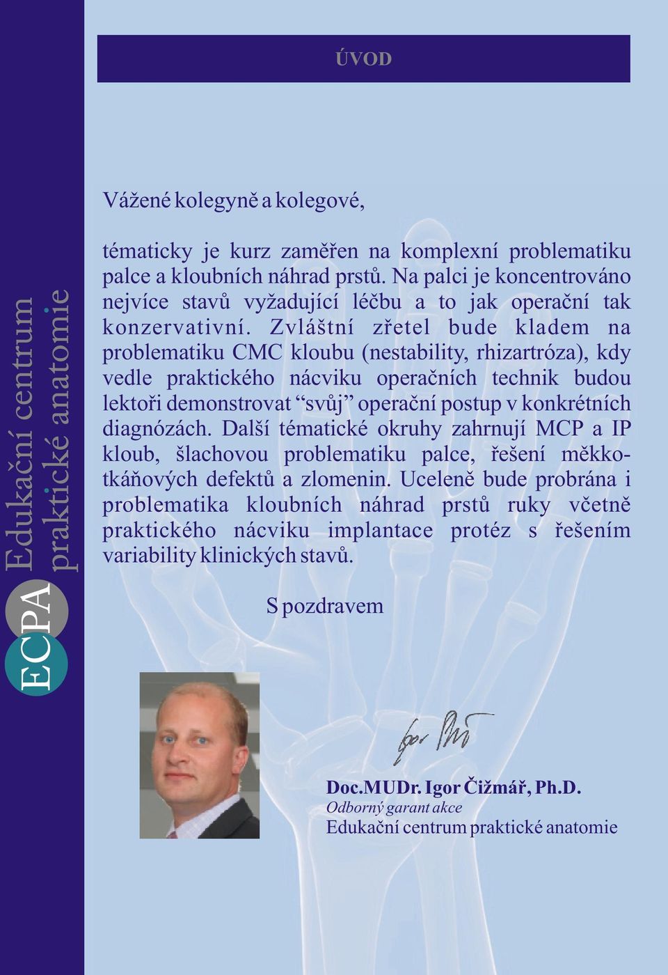 Zvláštní zøetel bude kladem na problematiku CMC kloubu (nestability, rhizartróza), kdy vedle praktického nácviku operaèních technik budou lektoøi demonstrovat svùj operaèní postup v konkrétních