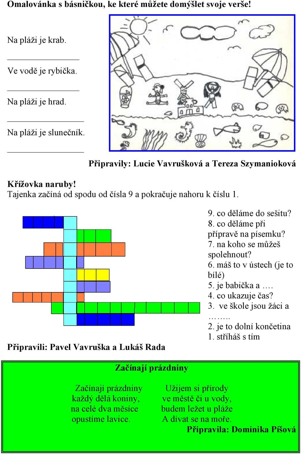 co děláme do sešitu? 8. co děláme při přípravě na písemku? 7. na koho se můžeš spolehnout? 6. máš to v ústech (je to bílé) 5. je babička a. 4. co ukazuje čas? 3. ve škole jsou žáci a.. 2.