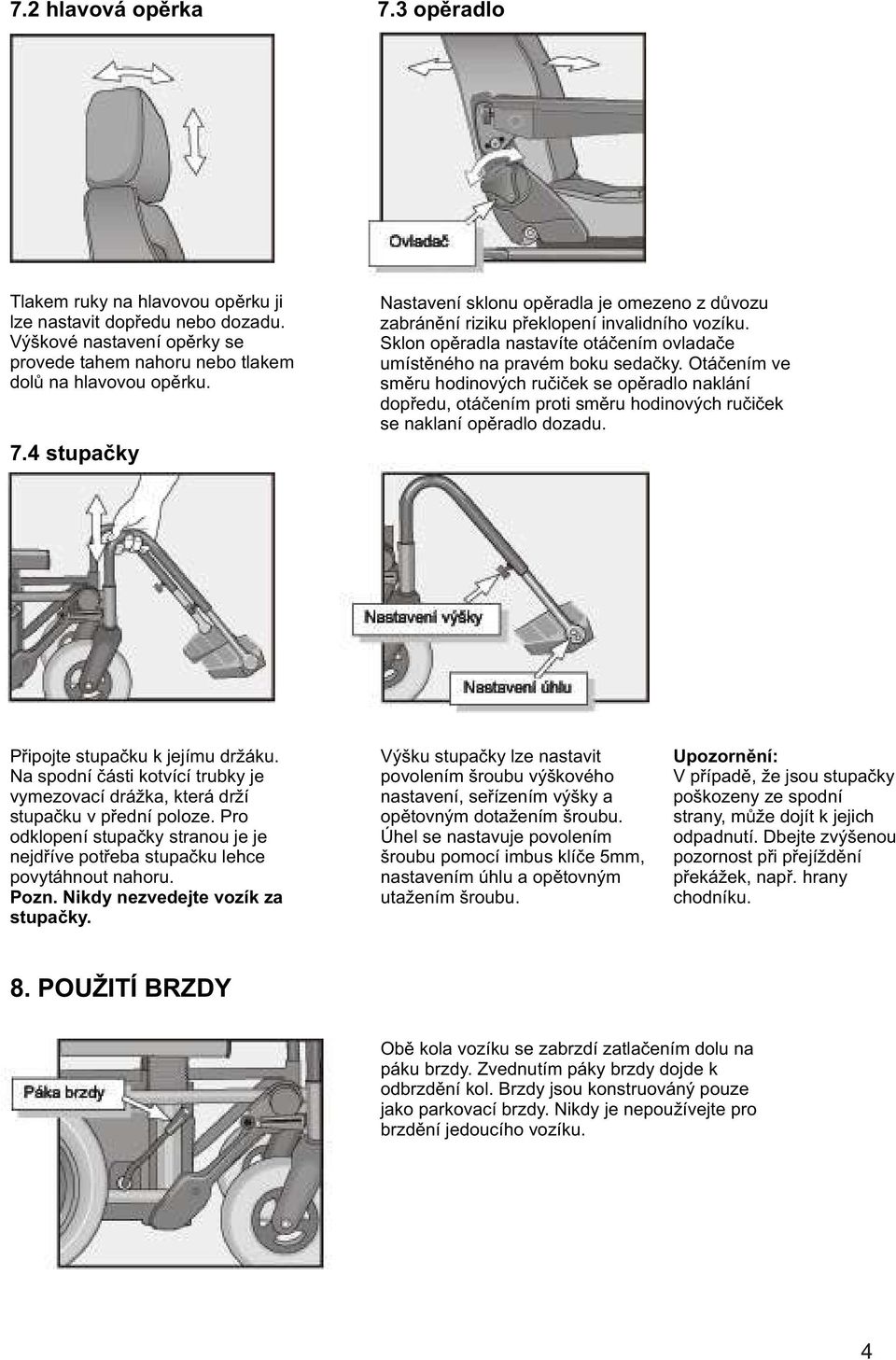 Otáèením ve smìru hodinových ruèièek se opìradlo naklání dopøedu, otáèením proti smìru hodinových ruèièek se naklaní opìradlo dozadu. Pøipojte stupaèku k jejímu držáku.