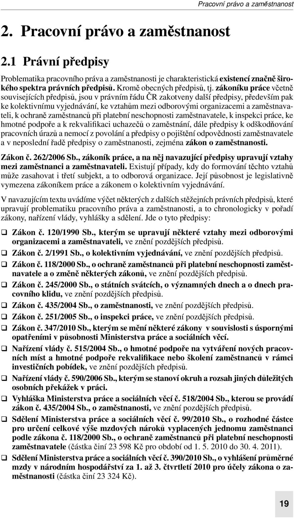 zákoníku práce včetně souvisejících předpisů, jsou v právním řádu ČR zakotveny další předpisy, především pak ke kolektivnímu vyjednávání, ke vztahům mezi odborovými organizacemi a zaměstnavateli, k