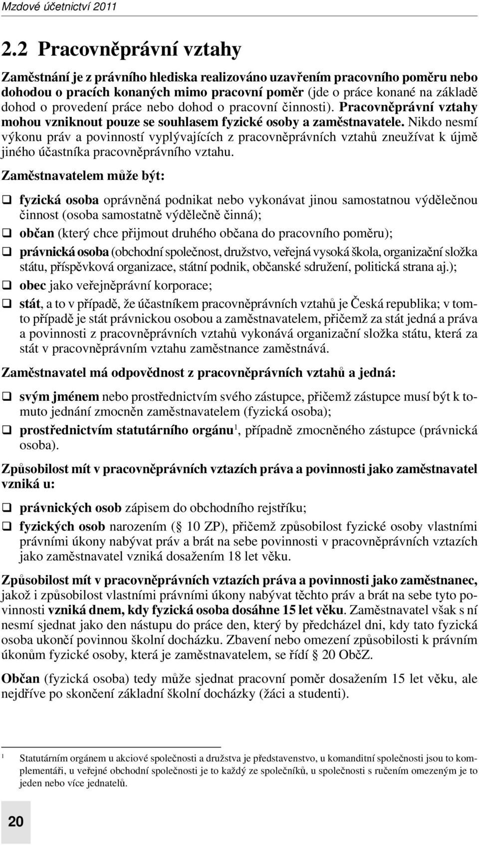 práce nebo dohod o pracovní činnosti). Pracov něprávní vztahy mohou vzniknout pouze se souhlasem fyzické osoby a zaměstnavatele.