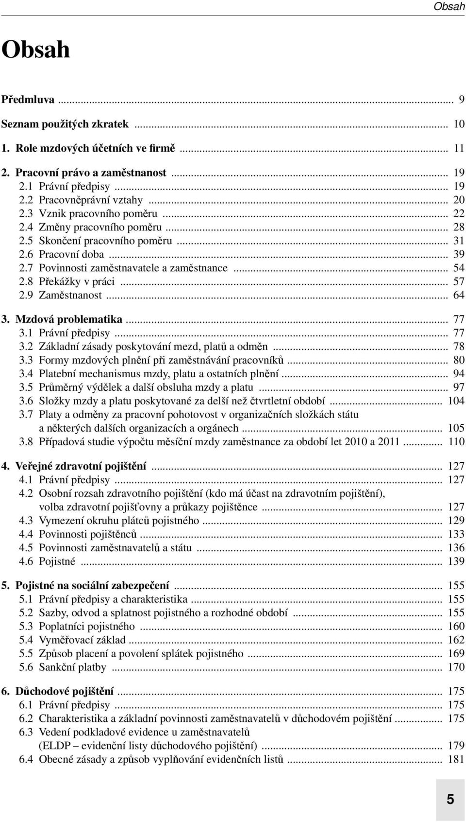 .. 57 2.9 Zaměstnanost... 64 3. Mzdová problematika... 77 3.1 Právní předpisy... 77 3.2 Základní zásady poskytování mezd, platů a odměn... 78 3.3 Formy mzdových plnění při zaměstnávání pracovníků.