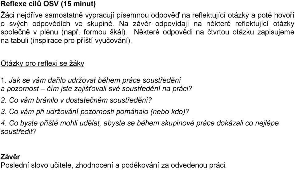 Otázky pro reflexi se žáky 1. Jak se vám dařilo udržovat během práce soustředění a pozornost čím jste zajišťovali své soustředění na práci? 2. Co vám bránilo v dostatečném soustředění?