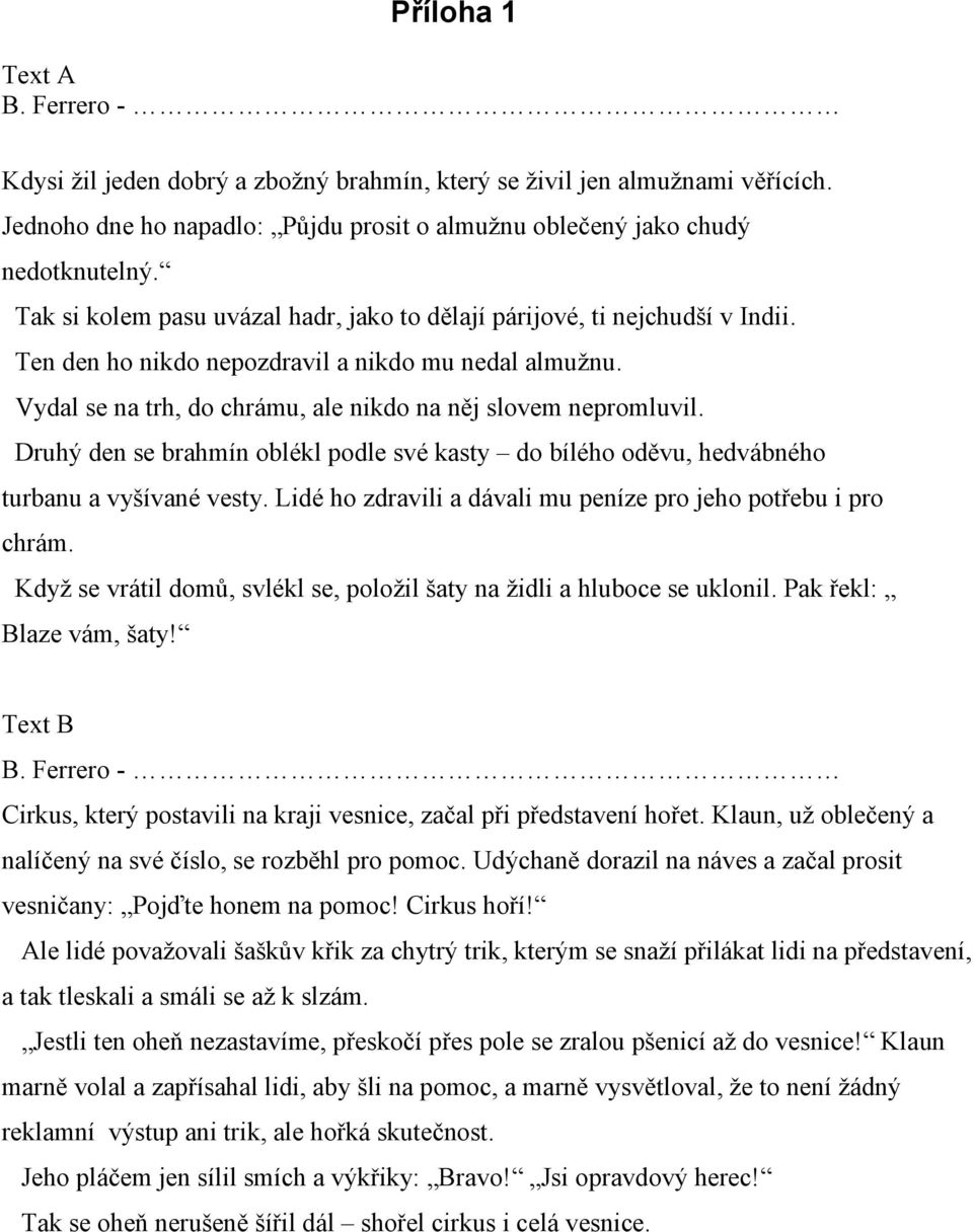 Druhý den se brahmín oblékl podle své kasty do bílého oděvu, hedvábného turbanu a vyšívané vesty. Lidé ho zdravili a dávali mu peníze pro jeho potřebu i pro chrám.