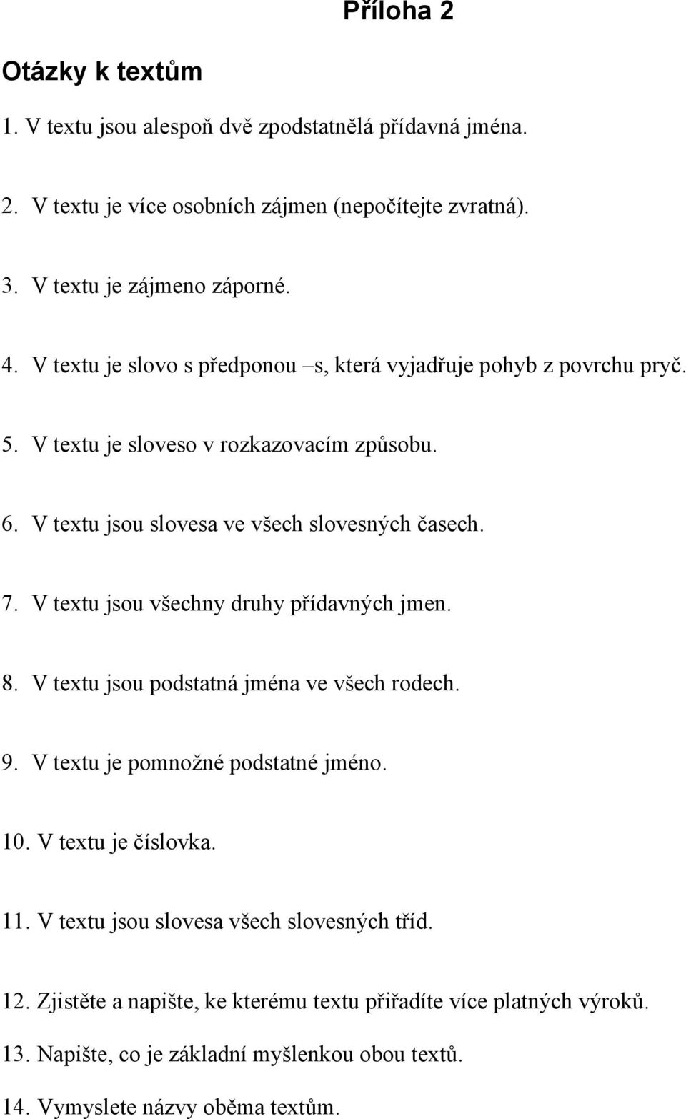 V textu jsou všechny druhy přídavných jmen. 8. V textu jsou podstatná jména ve všech rodech. 9. V textu je pomnožné podstatné jméno. 10. V textu je číslovka. 11.