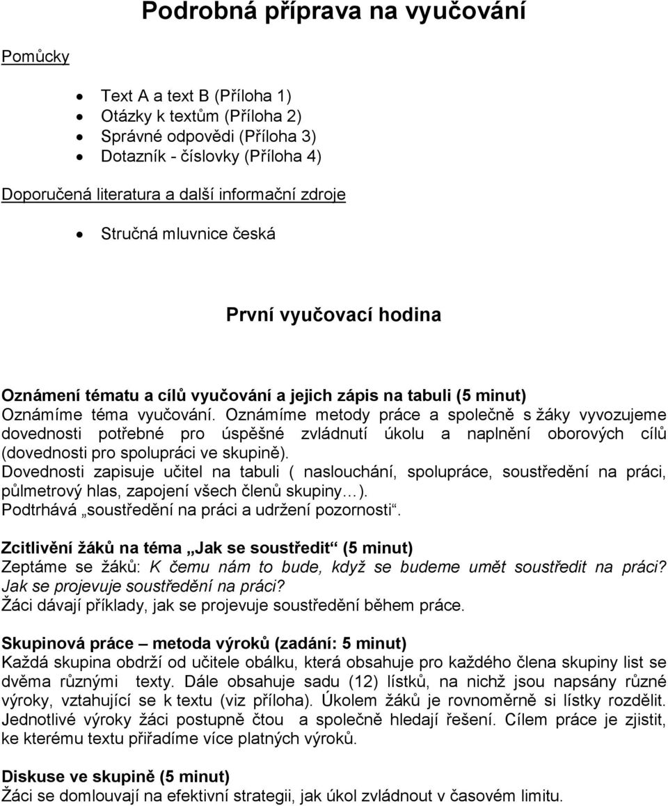 Oznámíme metody práce a společně s žáky vyvozujeme dovednosti potřebné pro úspěšné zvládnutí úkolu a naplnění oborových cílů (dovednosti pro spolupráci ve skupině).