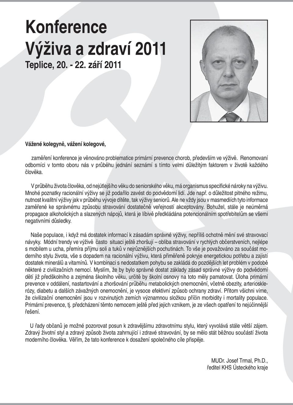 V průběhu života člověka, od nejútlejšího věku do seniorského věku, má organismus specifi cké nároky na výživu. Mnohé poznatky racionální výživy se již podařilo zavést do podvědomí lidí. Jde např.