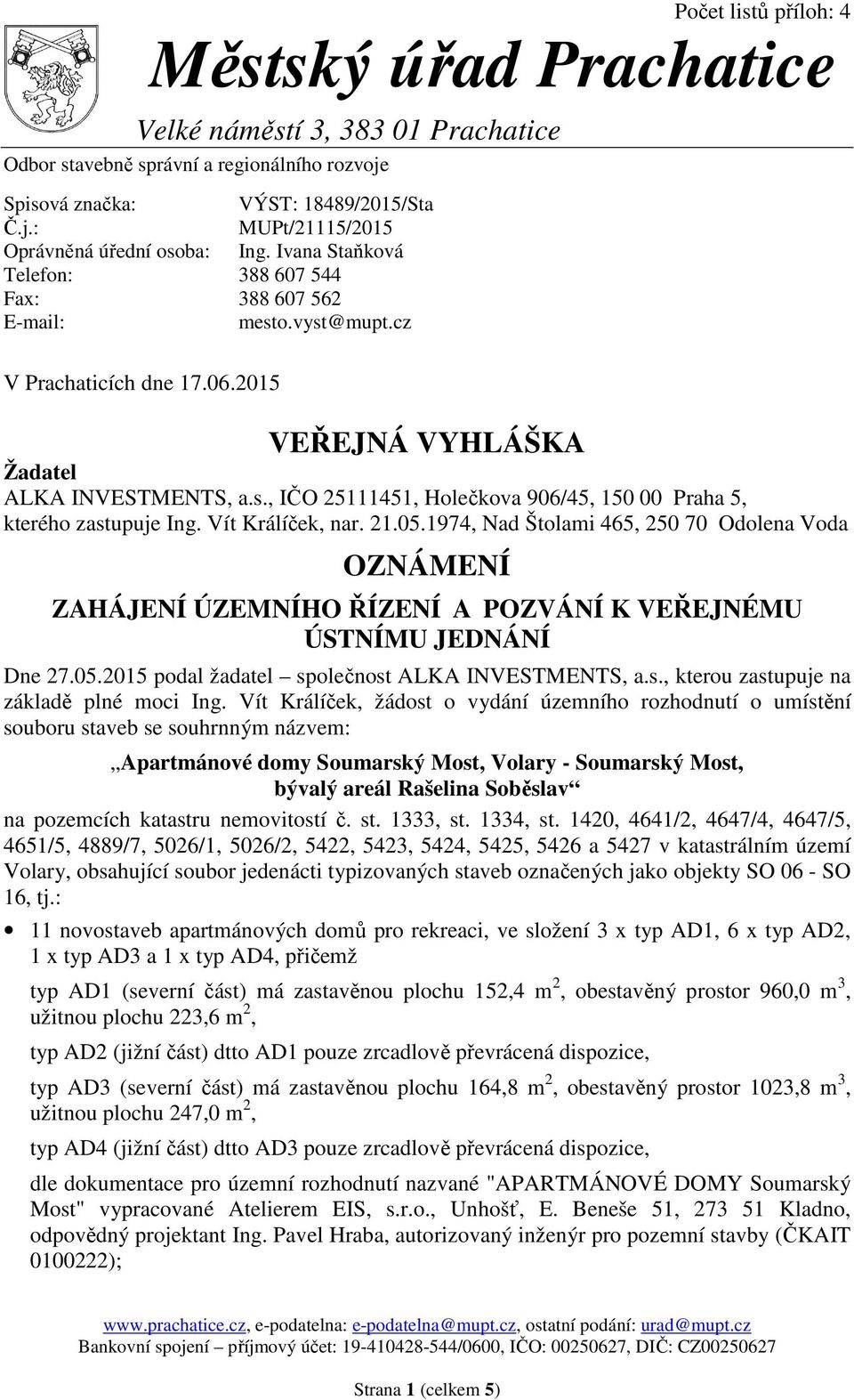 Vít Králíček, nar. 21.05.1974, Nad Štolami 465, 250 70 Odolena Voda OZNÁMENÍ ZAHÁJENÍ ÚZEMNÍHO ŘÍZENÍ A POZVÁNÍ K VEŘEJNÉMU ÚSTNÍMU JEDNÁNÍ Dne 27.05.2015 podal žadatel společnost ALKA INVESTMENTS, a.