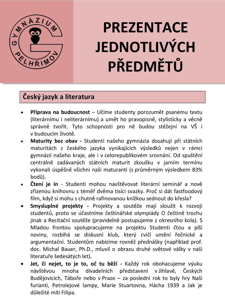 Maturity bez obav - Studenti našeho gymnázia dosahují při státních maturitách z českého jazyka vynikajících výsledků nejen v rámci gymnázií našeho kraje, ale i v celorepublikovém srovnání.