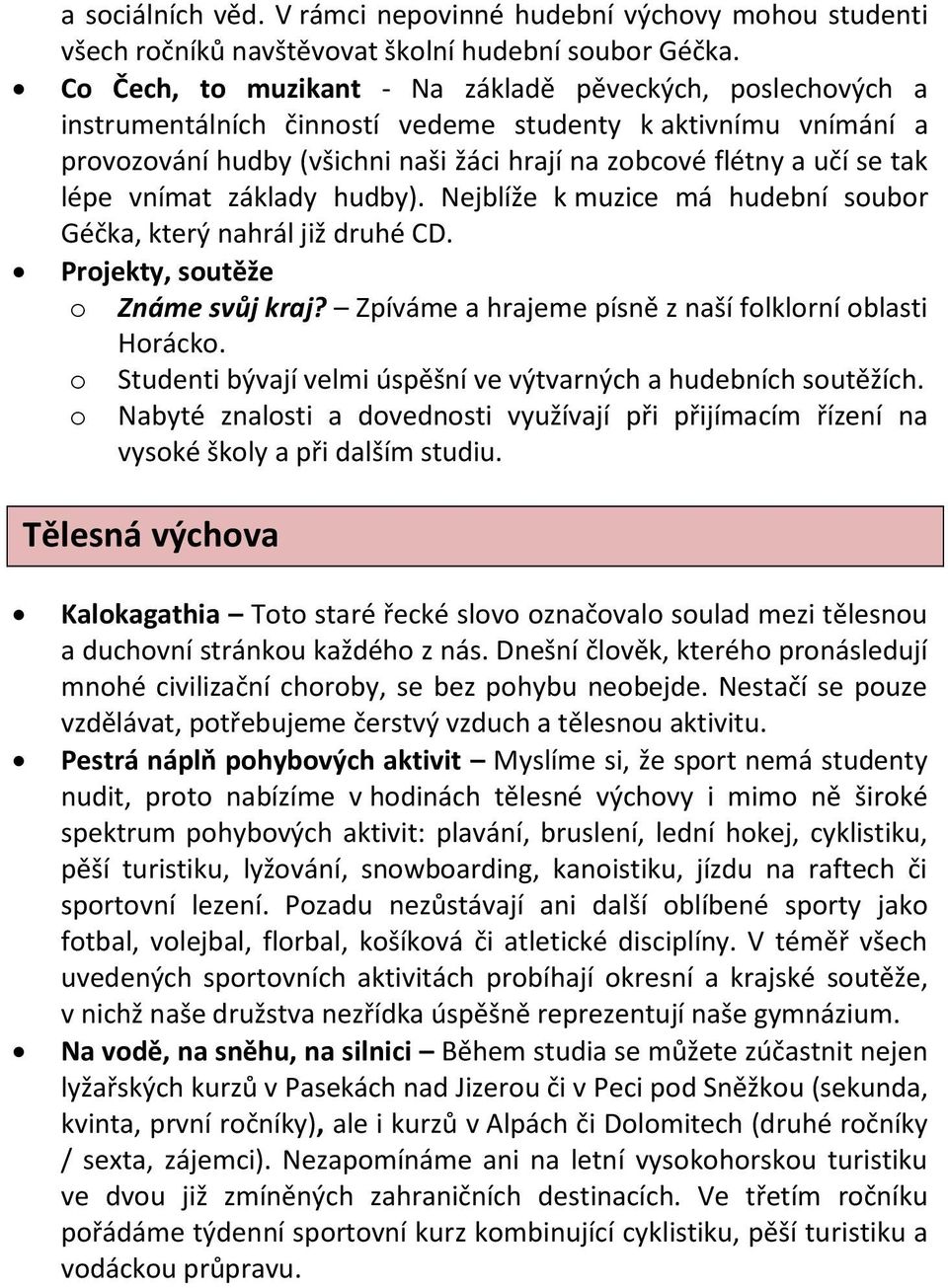 lépe vnímat základy hudby). Nejblíže k muzice má hudební soubor Géčka, který nahrál již druhé CD. Projekty, soutěže o Známe svůj kraj? Zpíváme a hrajeme písně z naší folklorní oblasti Horácko.