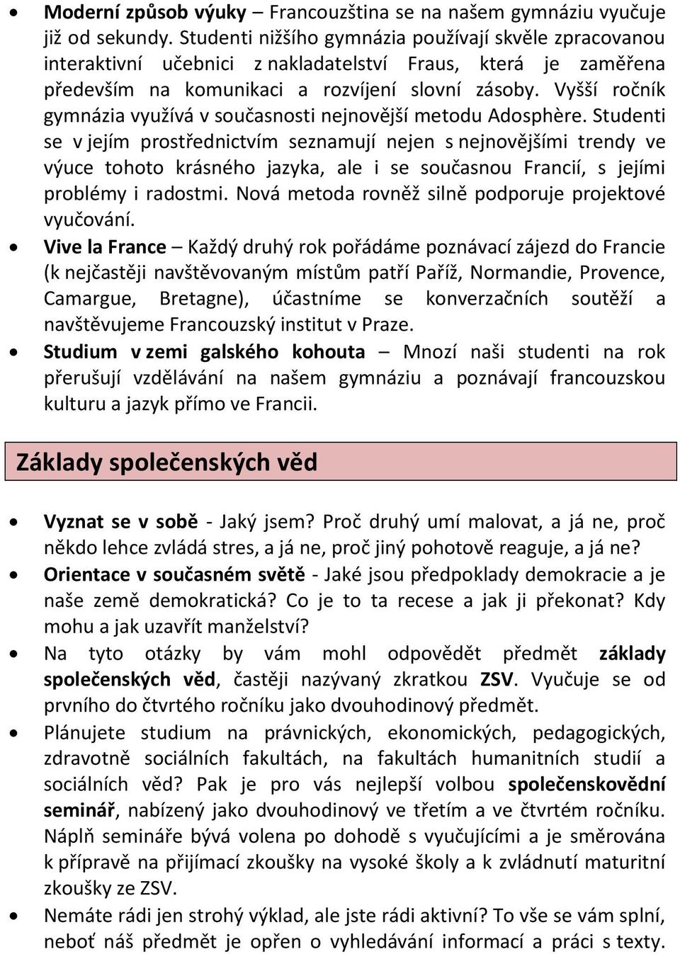 Vyšší ročník gymnázia využívá v současnosti nejnovější metodu Adosphère.