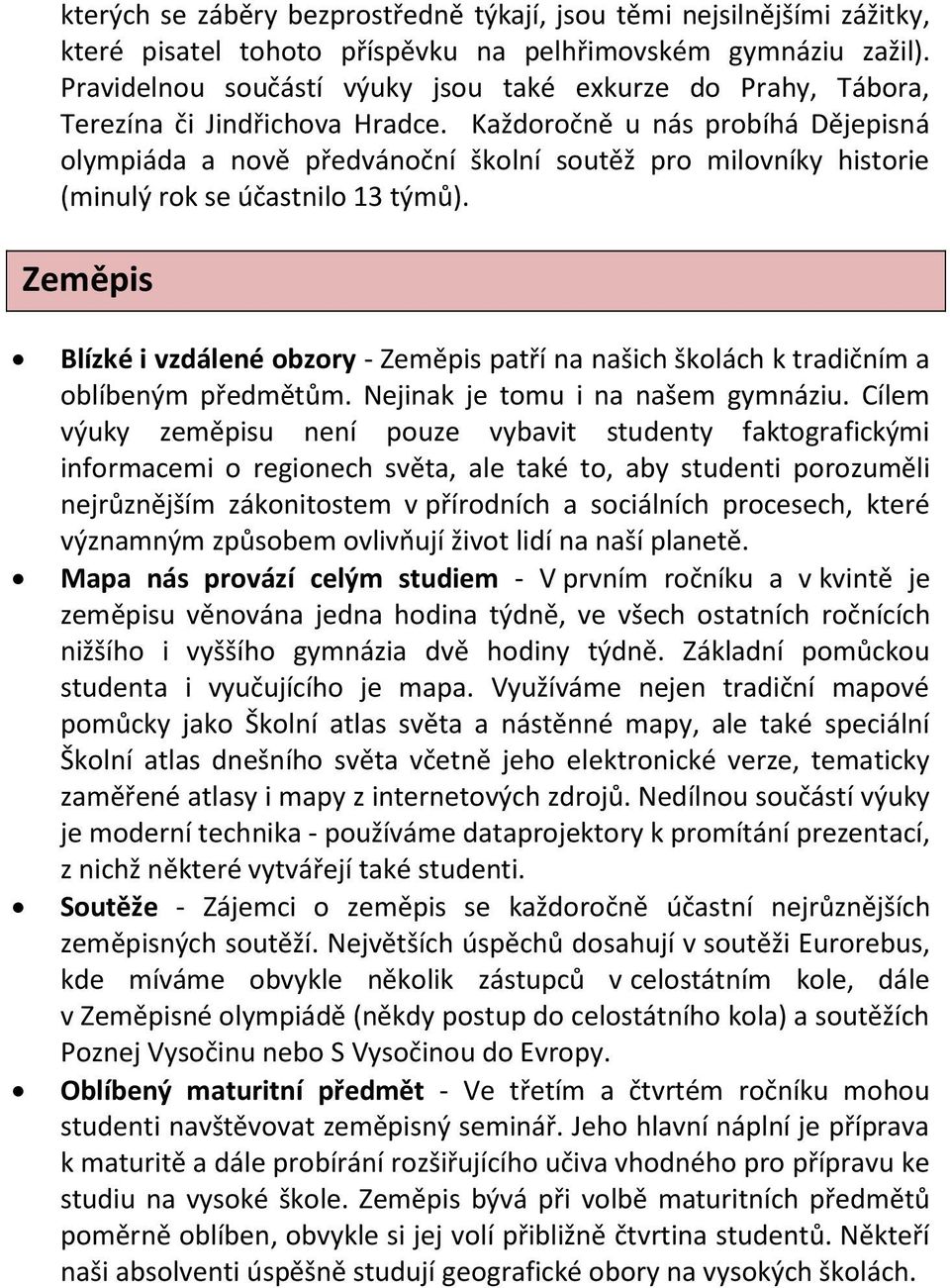 Každoročně u nás probíhá Dějepisná olympiáda a nově předvánoční školní soutěž pro milovníky historie (minulý rok se účastnilo 13 týmů).