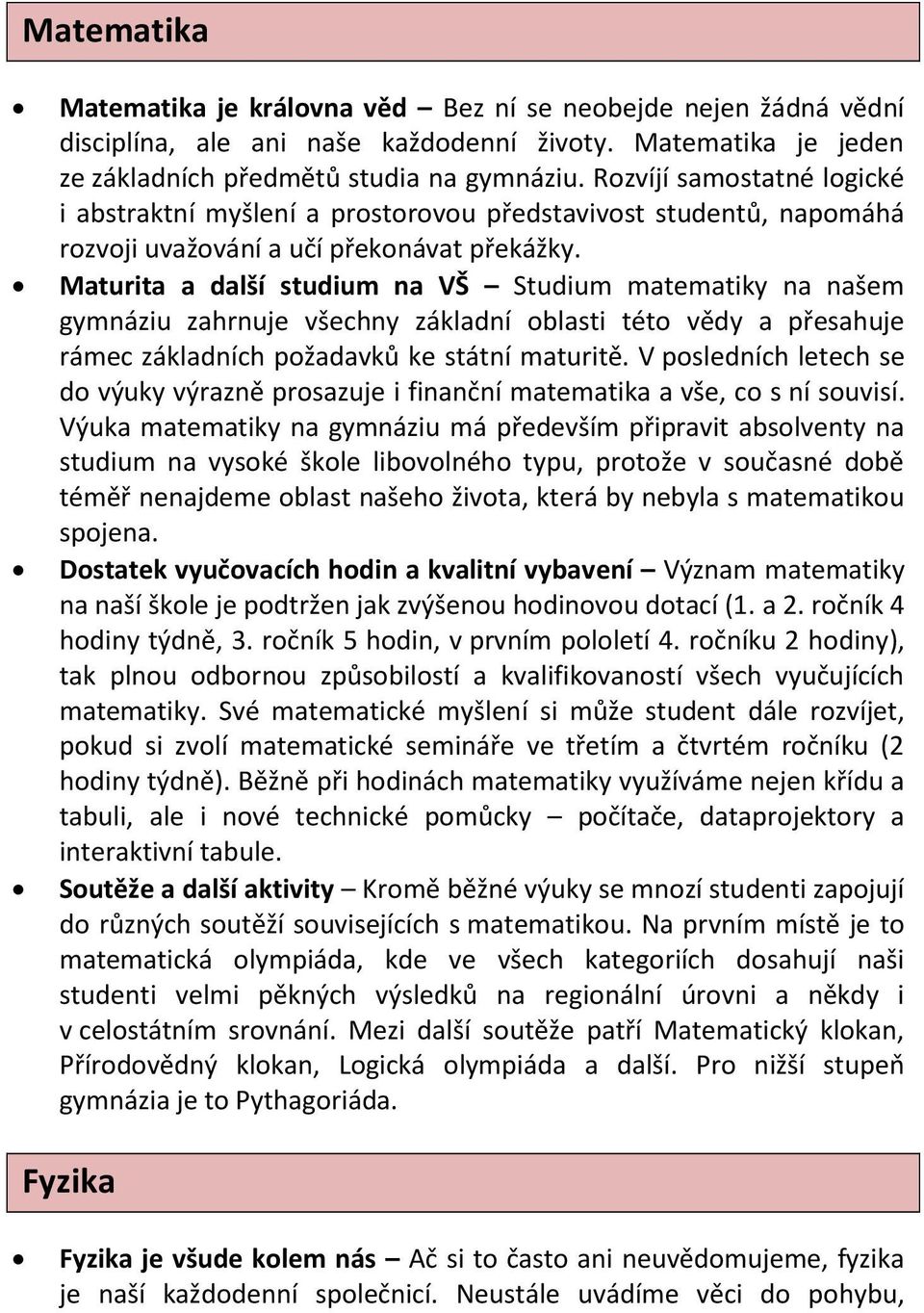 Maturita a další studium na VŠ Studium matematiky na našem gymnáziu zahrnuje všechny základní oblasti této vědy a přesahuje rámec základních požadavků ke státní maturitě.