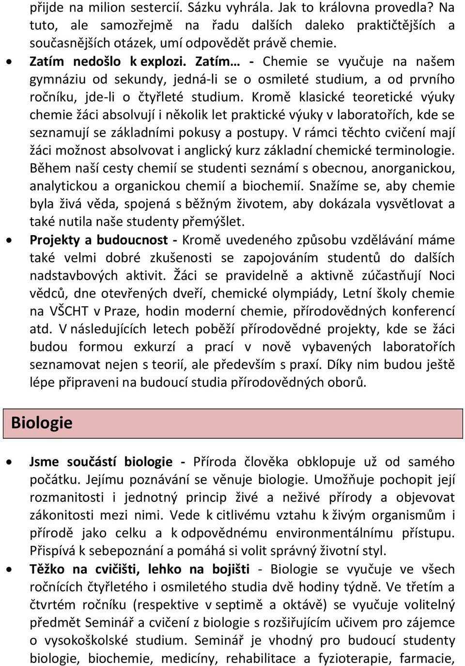 Kromě klasické teoretické výuky chemie žáci absolvují i několik let praktické výuky v laboratořích, kde se seznamují se základními pokusy a postupy.