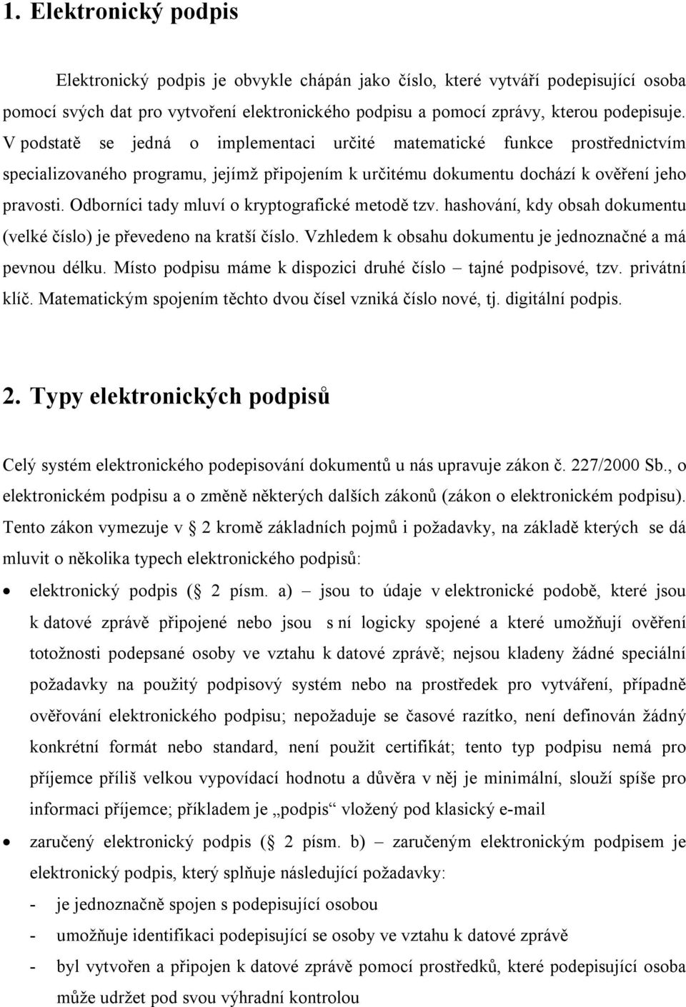 Odborníci tady mluví o kryptografické metodě tzv. hashování, kdy obsah dokumentu (velké číslo) je převedeno na kratší číslo. Vzhledem k obsahu dokumentu je jednoznačné a má pevnou délku.