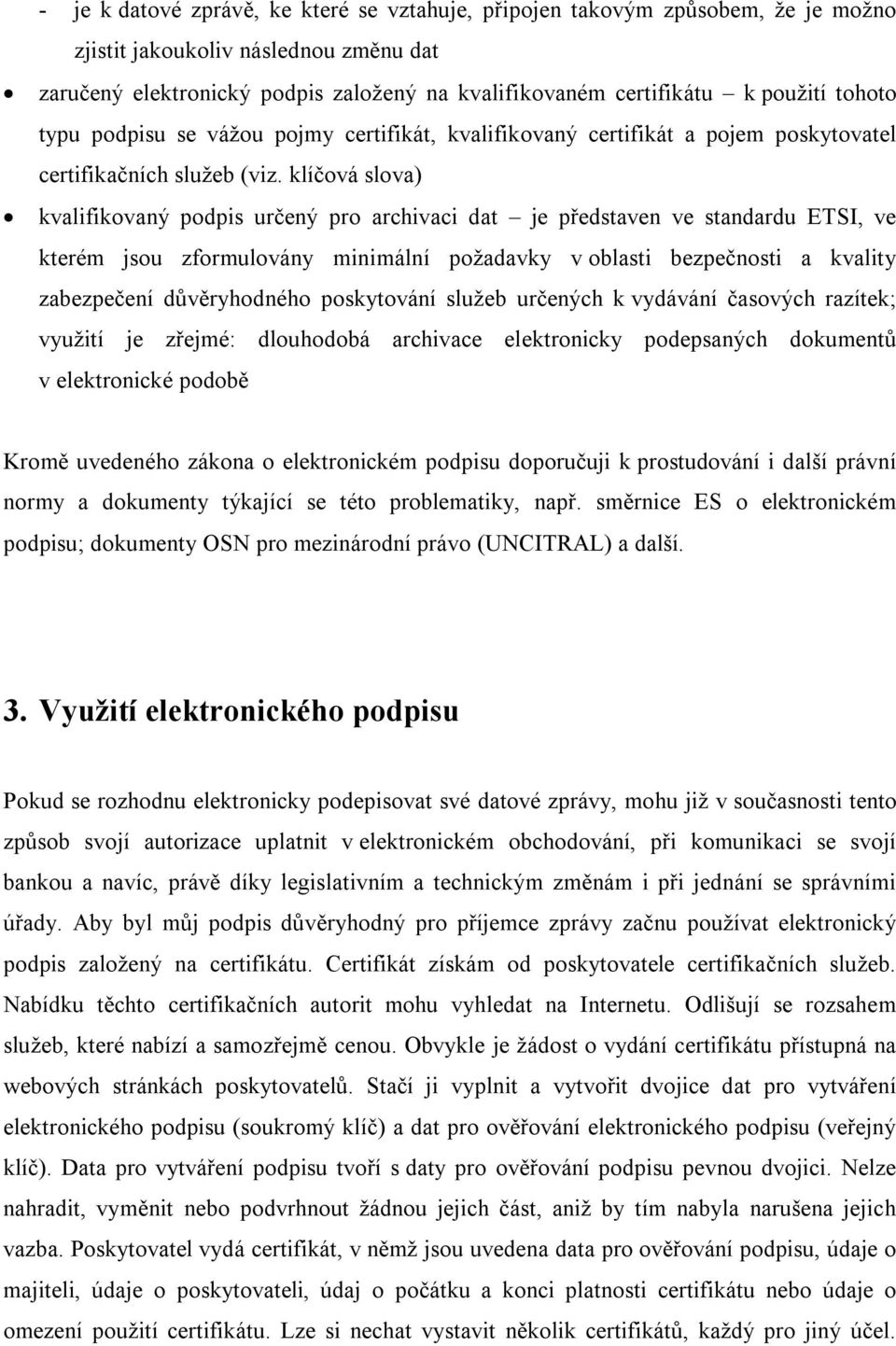 klíčová slova) kvalifikovaný podpis určený pro archivaci dat je představen ve standardu ETSI, ve kterém jsou zformulovány minimální požadavky v oblasti bezpečnosti a kvality zabezpečení důvěryhodného