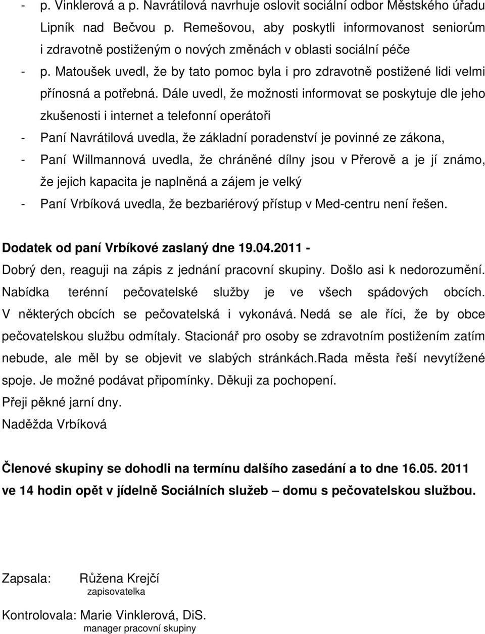 Matoušek uvedl, že by tato pomoc byla i pro zdravotně postižené lidi velmi přínosná a potřebná.