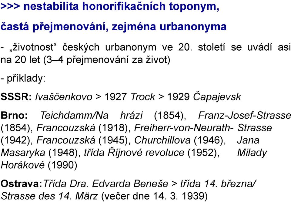 hrázi (1854), Franz-Josef-Strasse (1854), Francouzská (1918), Freiherr-von-Neurath- Strasse (1942), Francouzská (1945), Churchillova (1946),