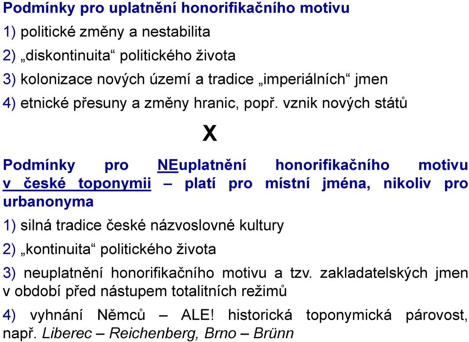 vznik nových států X Podmínky pro NEuplatnění honorifikačního motivu v české toponymii platí pro místní jména, nikoliv pro urbanonyma 1) silná tradice