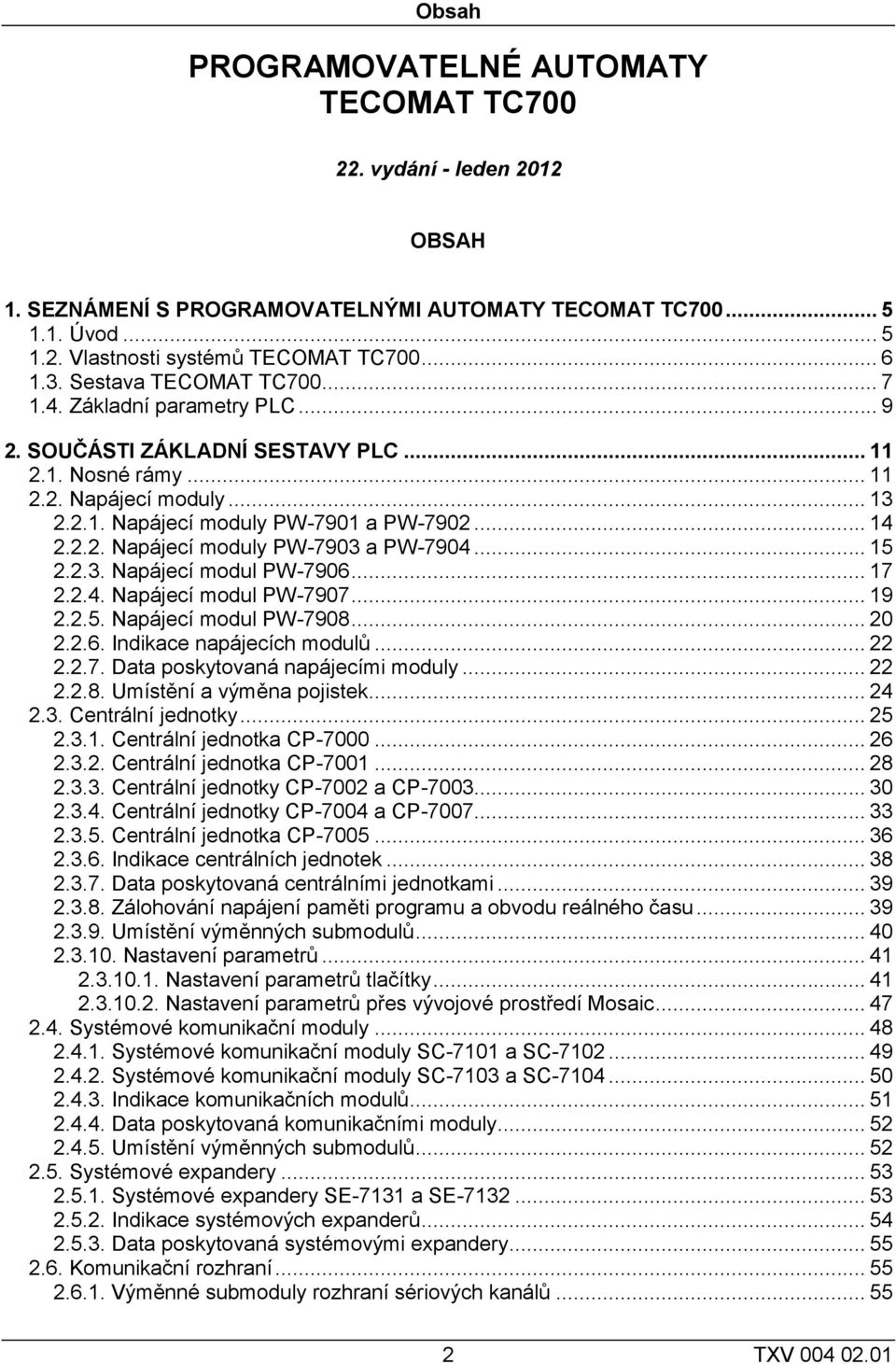 .. 15 2.2.3. Napájecí modul PW-7906... 17 2.2.4. Napájecí modul PW-7907... 19 2.2.5. Napájecí modul PW-7908... 20 2.2.6. Indikace napájecích modulů... 22 2.2.7. Data poskytovaná napájecími moduly.