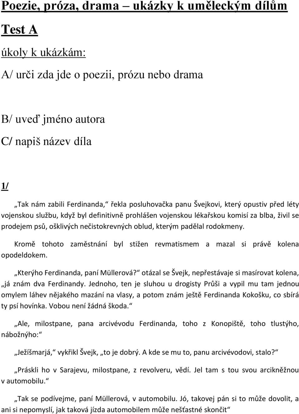 padělal rodokmeny. Kromě tohoto zaměstnání byl stižen revmatismem a mazal si právě kolena opodeldokem. Kterýho Ferdinanda, paní Müllerová?