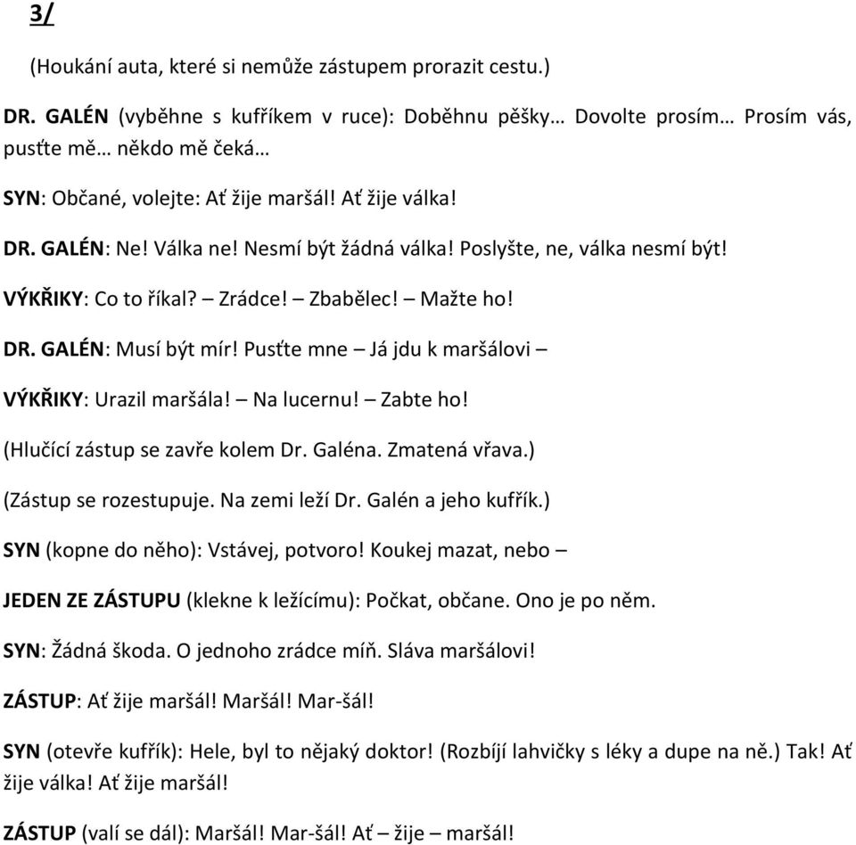 Poslyšte, ne, válka nesmí být! VÝKŘIKY: Co to říkal? Zrádce! Zbabělec! Mažte ho! DR. GALÉN: Musí být mír! Pusťte mne Já jdu k maršálovi VÝKŘIKY: Urazil maršála! Na lucernu! Zabte ho!