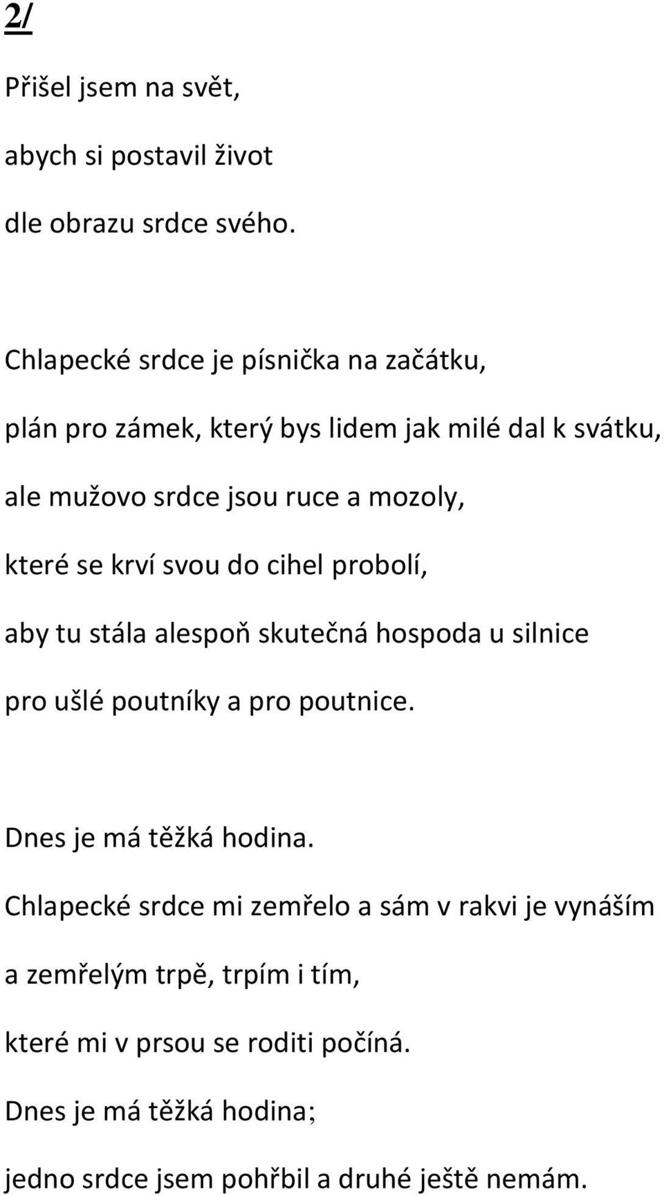 které se krví svou do cihel probolí, aby tu stála alespoň skutečná hospoda u silnice pro ušlé poutníky a pro poutnice.