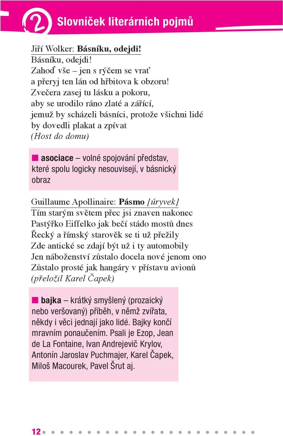 které spolu logicky nesouvisejí, v básnický obraz Guillaume Apollinaire: Pásmo [úryvek] Tím starým světem přec jsi znaven nakonec Pastýřko Eiffelko jak bečí stádo mostů dnes Řecký a římský starověk