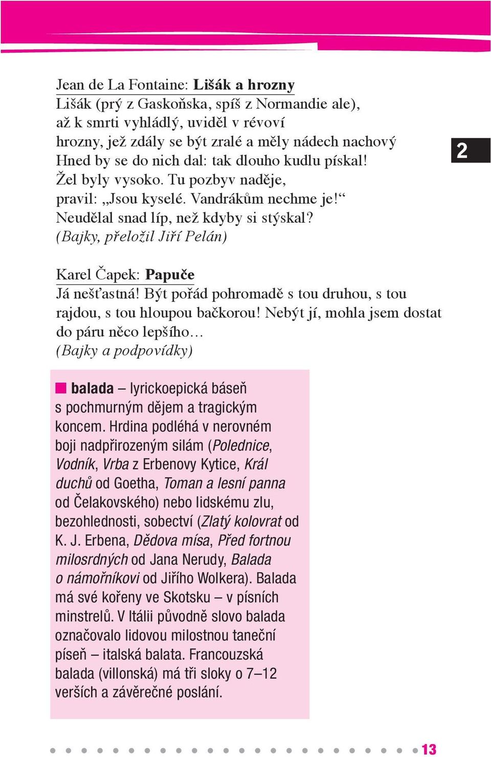 (Bajky, přeložil Jiří Pelán) 2 Karel Čapek: Papuče Já nešťastná! Být pořád pohromadě s tou druhou, s tou rajdou, s tou hloupou bačkorou!