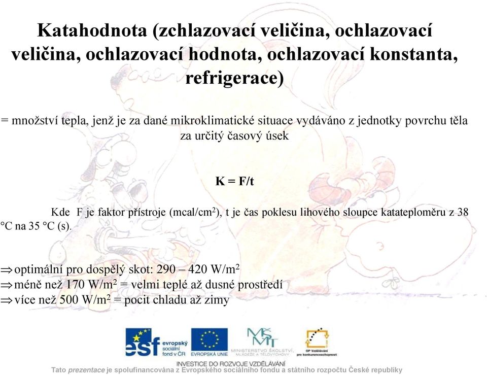 faktor přístroje (mcal/cm 2 ), t je čas poklesu lihového sloupce katateploměru z 38 C na 35 C (s).