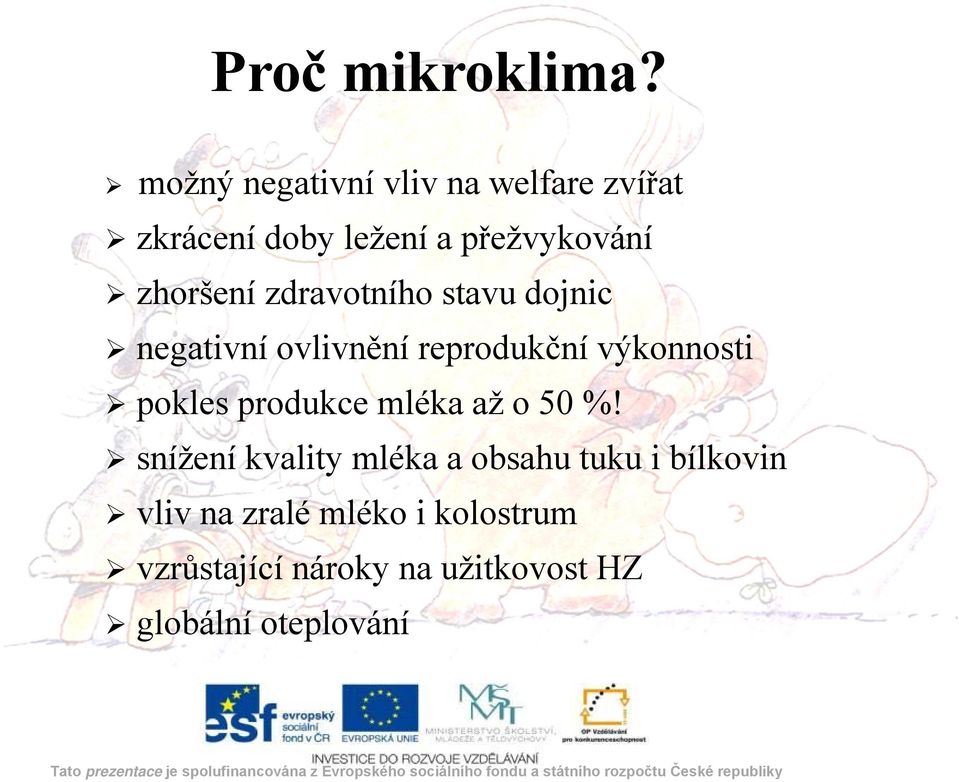 zhoršení zdravotního stavu dojnic genetický fond (20 %) negativní ovlivnění reprodukční výkonnosti pokles produkce mléka až o 50 %!