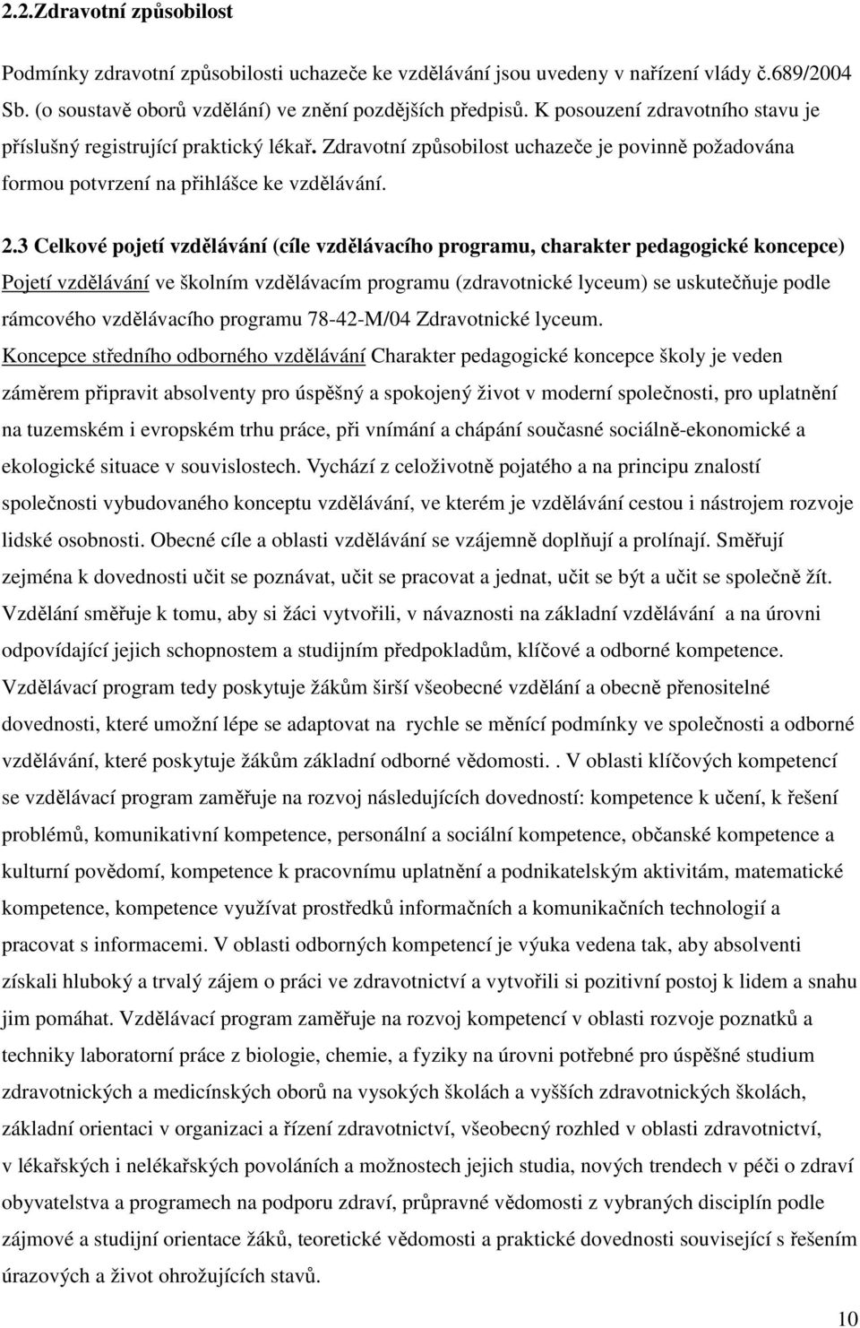 3 Celkové pojetí vzdělávání (cíle vzdělávacího programu, charakter pedagogické koncepce) Pojetí vzdělávání ve školním vzdělávacím programu (zdravotnické lyceum) se uskutečňuje podle rámcového