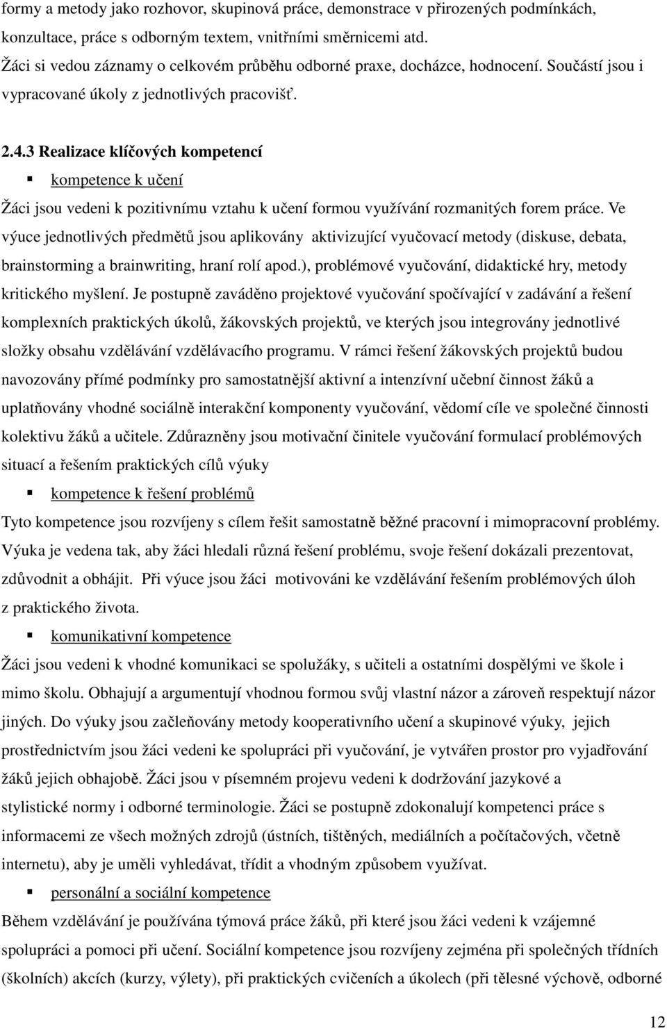 3 Realizace klíčových kompetencí kompetence k učení Žáci jsou vedeni k pozitivnímu vztahu k učení formou využívání rozmanitých forem práce.