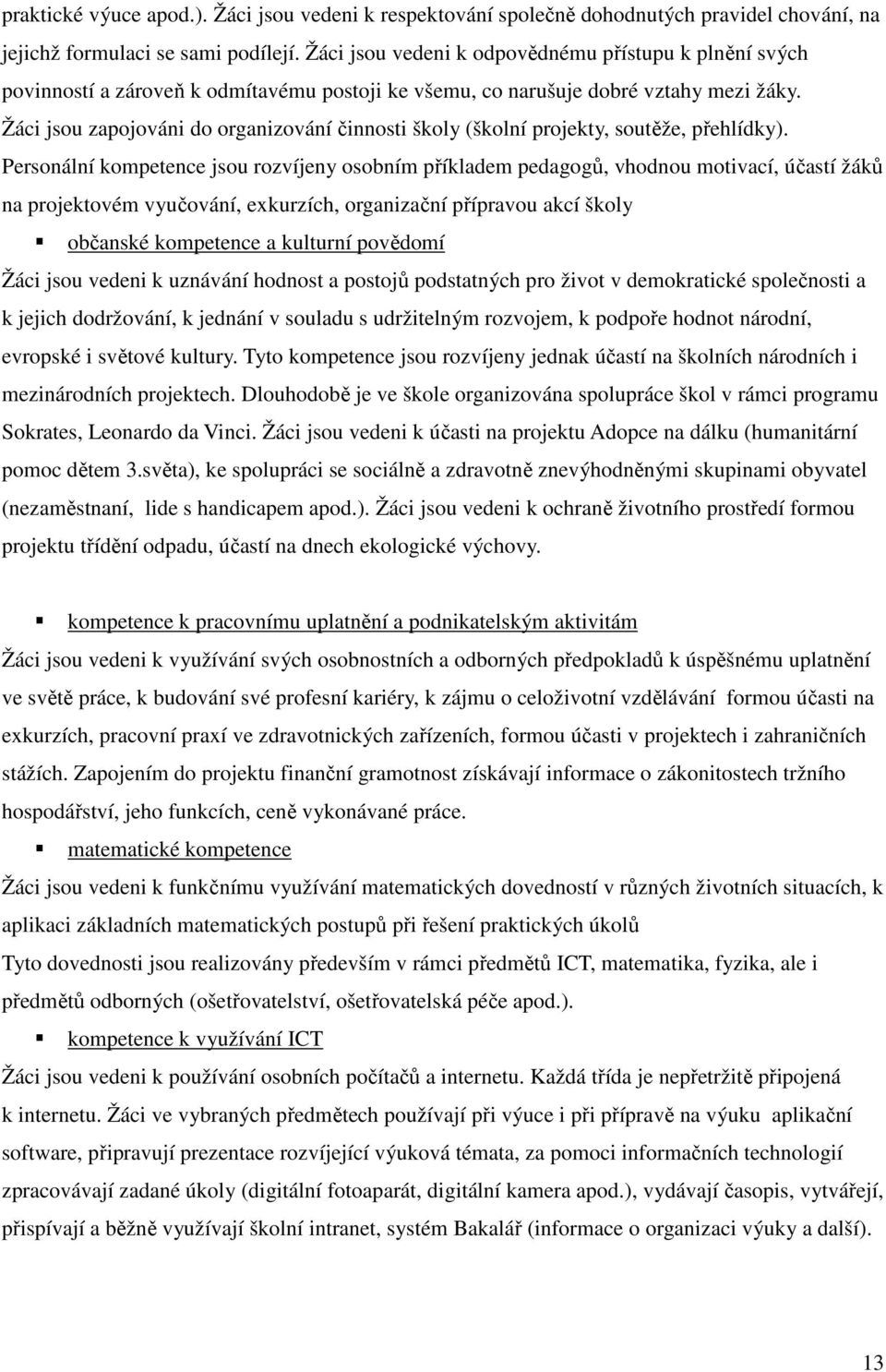 Žáci jsou zapojováni do organizování činnosti školy (školní projekty, soutěže, přehlídky).