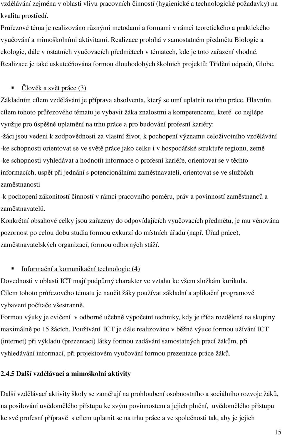 Realizace probíhá v samostatném předmětu Biologie a ekologie, dále v ostatních vyučovacích předmětech v tématech, kde je toto zařazení vhodné.