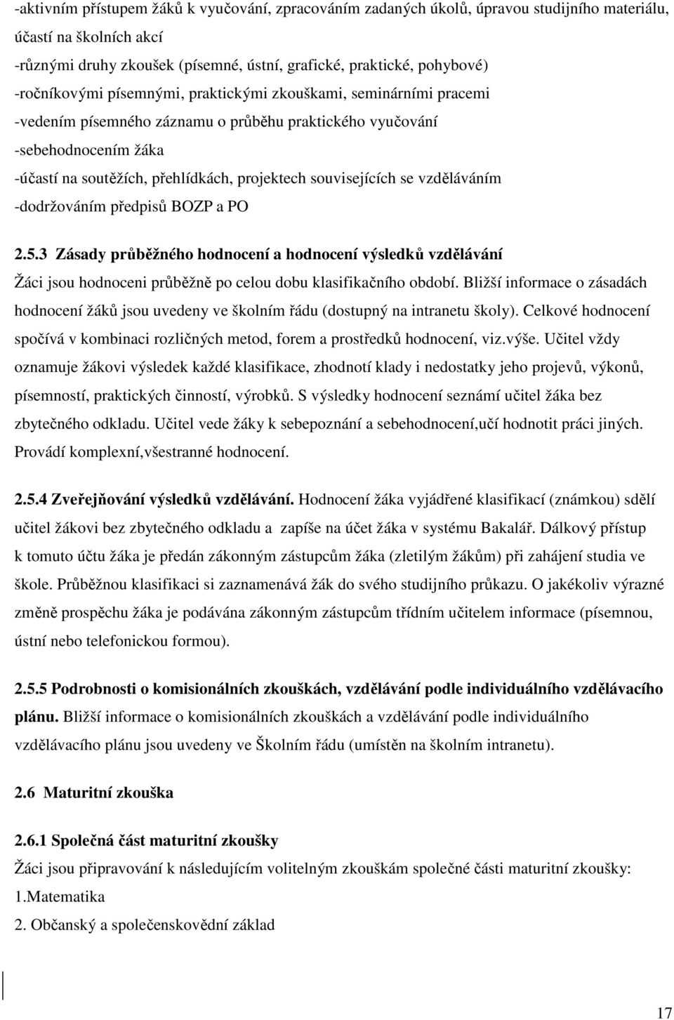 souvisejících se vzděláváním -dodržováním předpisů BOZP a PO 2.5.3 Zásady průběžného hodnocení a hodnocení výsledků vzdělávání Žáci jsou hodnoceni průběžně po celou dobu klasifikačního období.